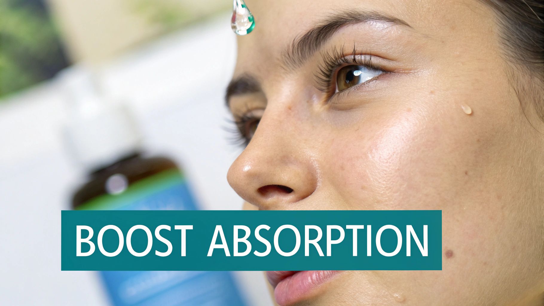 Close-up of a woman's face with clear droplets and 'BOOST ABSORPTION' text for skincare.