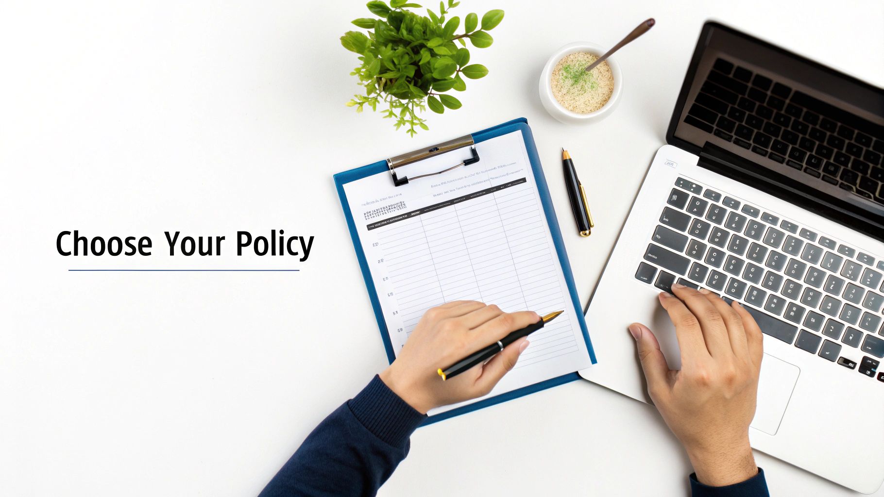 Overhead view of hands writing on a policy document and typing on a laptop, with text 'Choose Your Policy'.