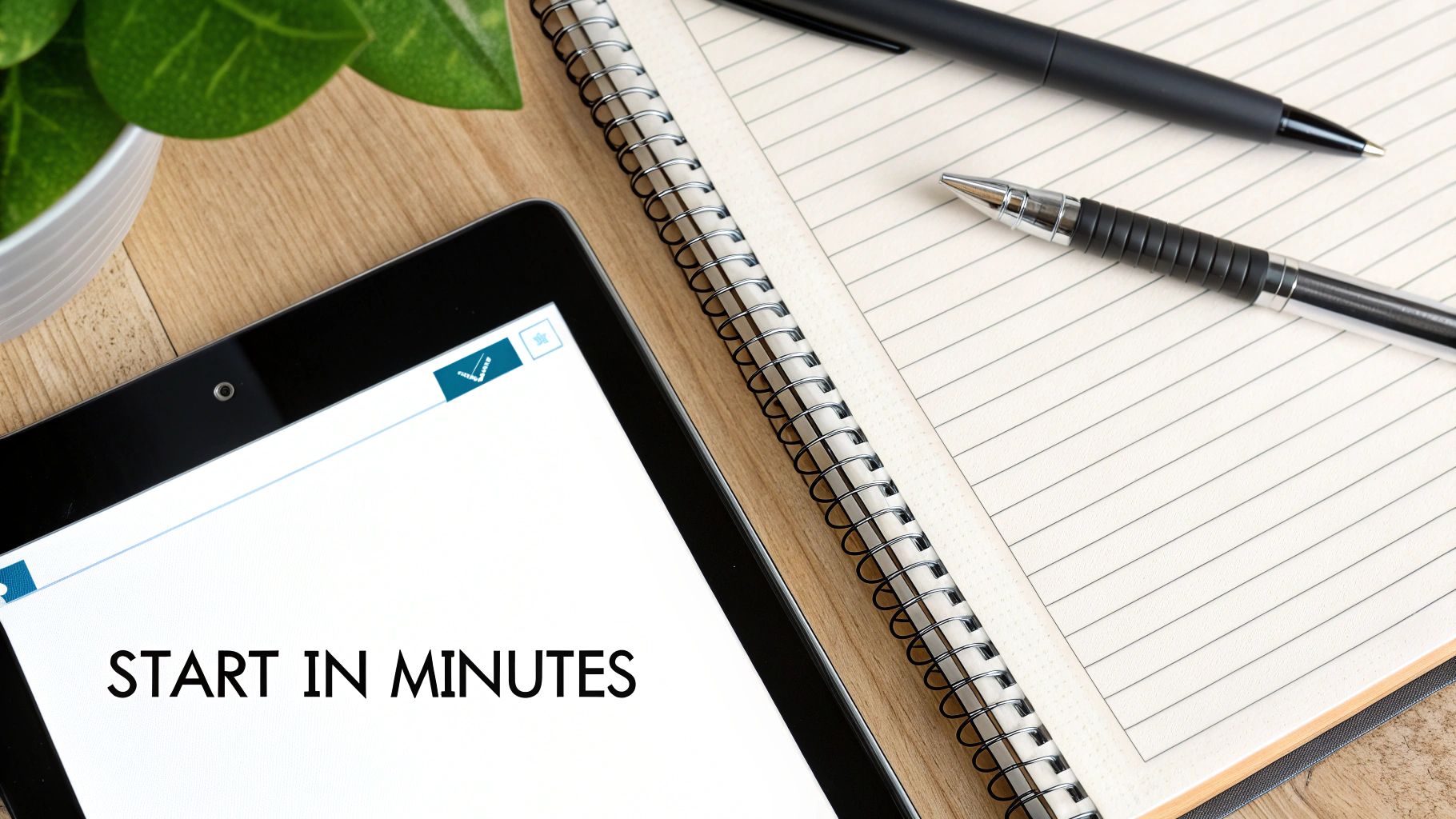 A tablet displaying 'START IN MINUTES' on its screen, next to a notebook, two pens, and a green plant, suggesting a quick setup.