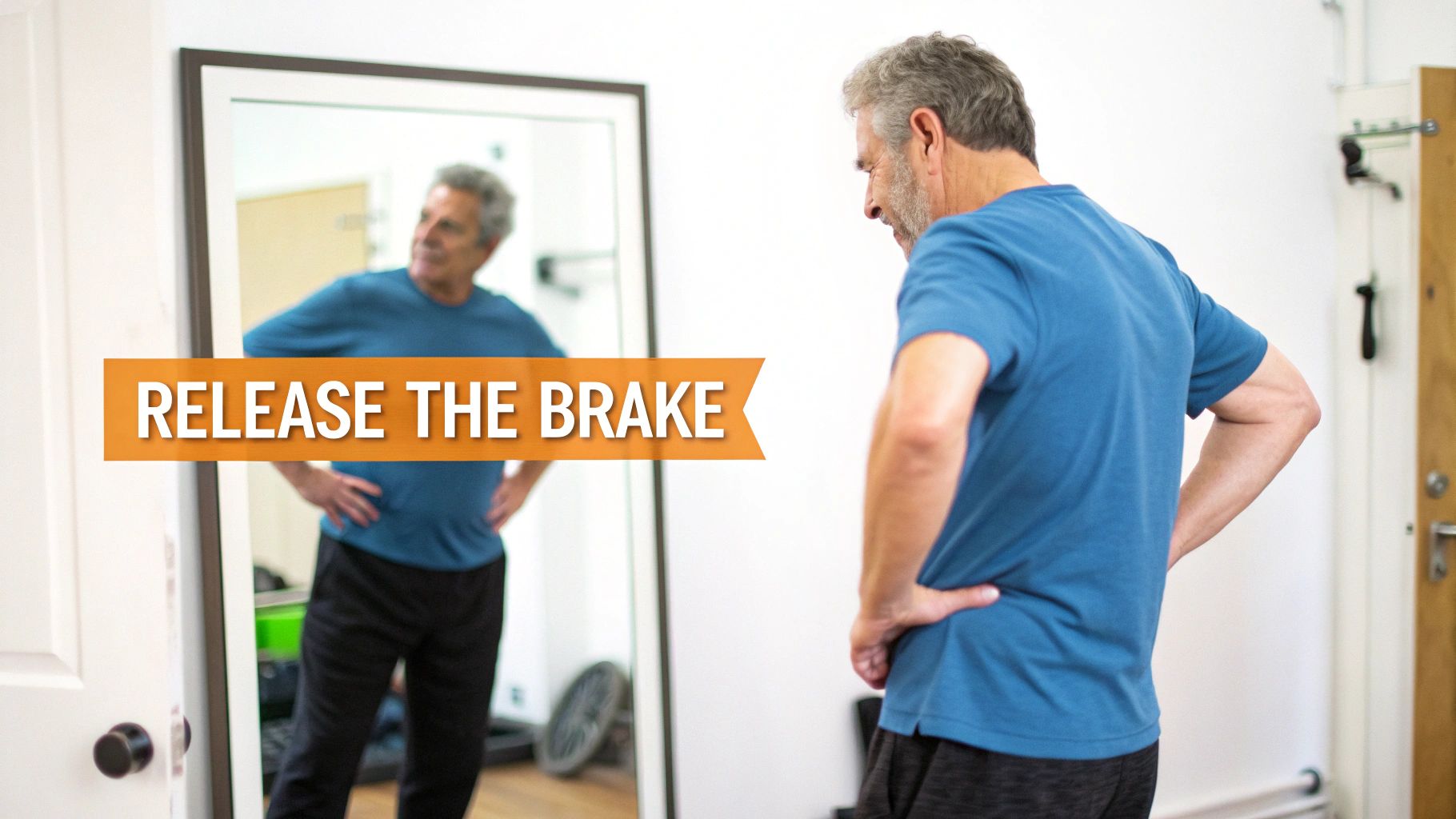 An older man with hands on hips looking at his reflection in a mirror, text 'RELEASE THE BRAKE'.