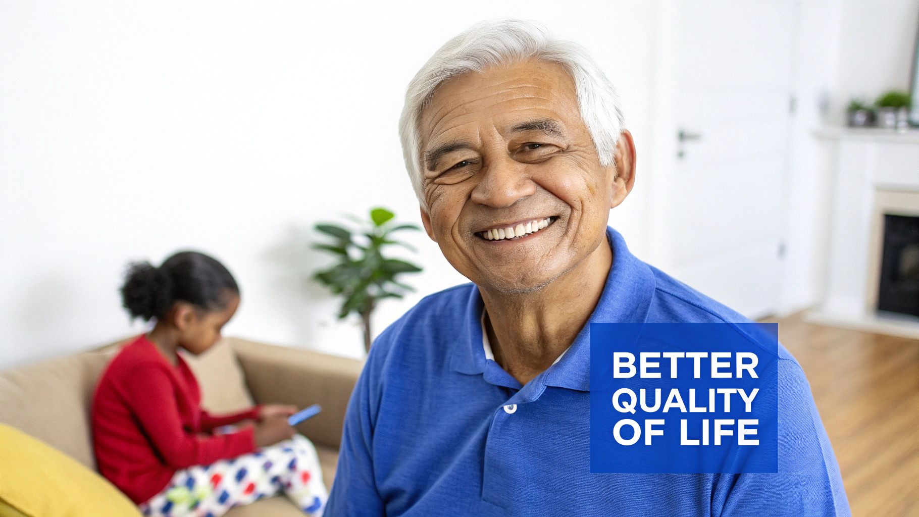 Elderly man in blue shirt smiling, with a child and 'Better Quality of Life' text on screen.
