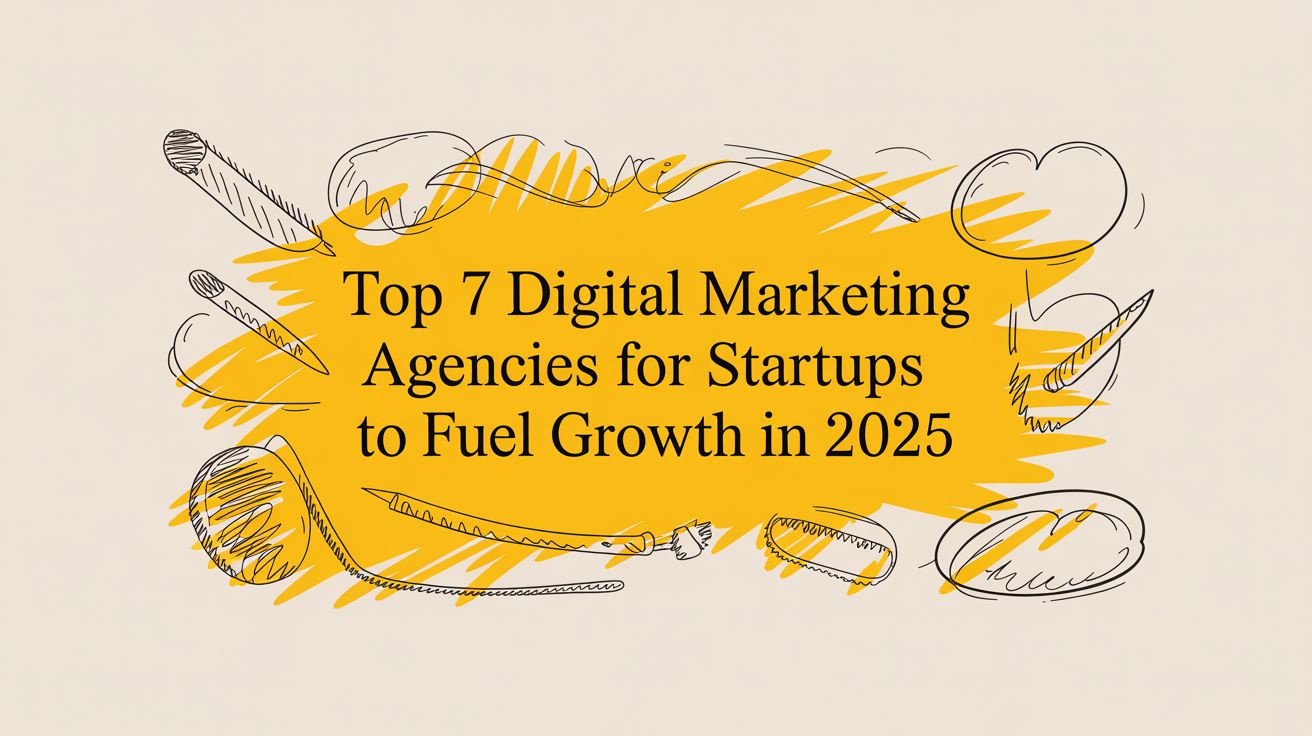 Top 7 Digital Marketing Agencies for Startups to Fuel Growth in 2025