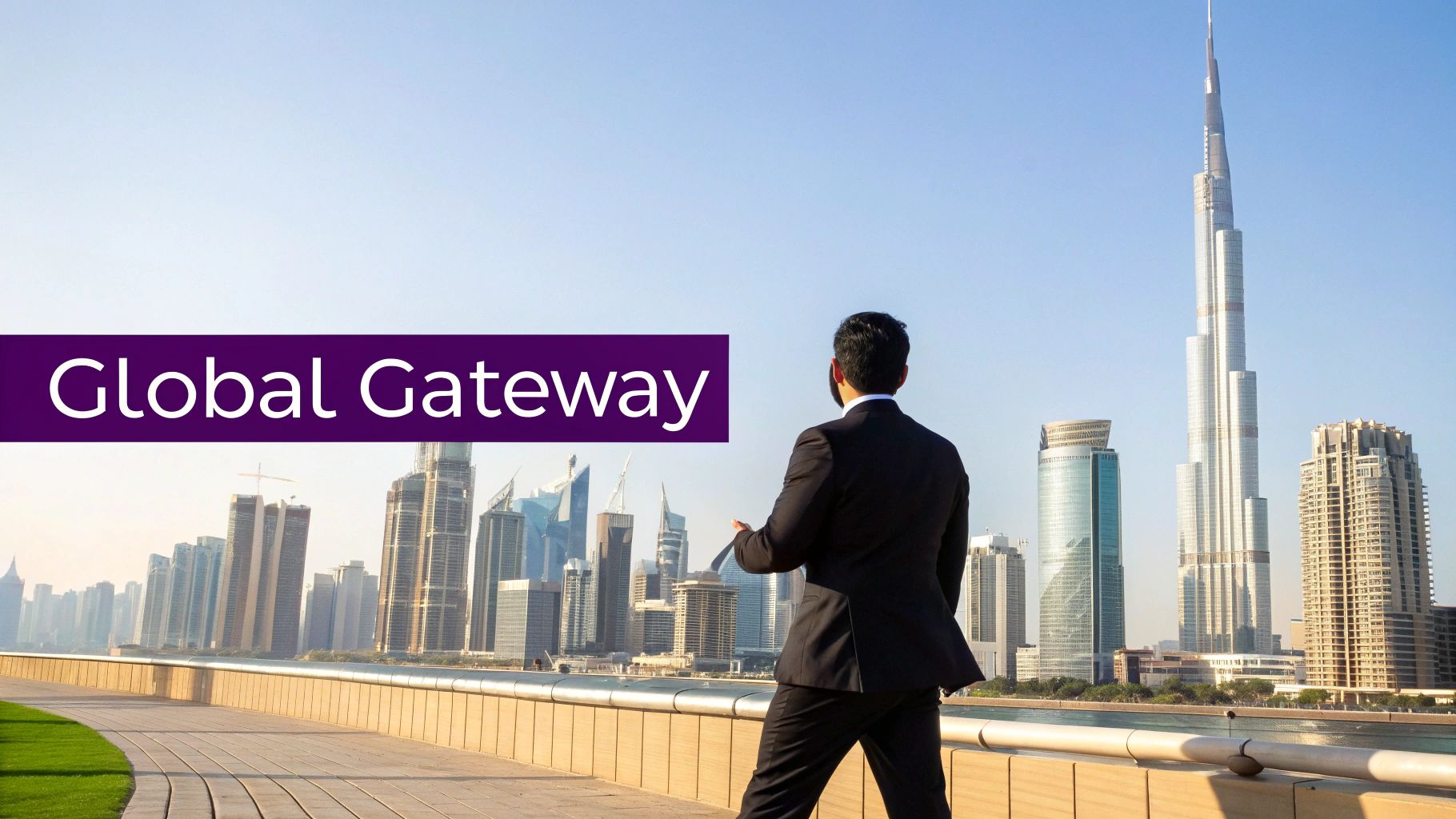 A businessman in a suit looks out at the impressive Dubai skyline, featuring the iconic Burj Khalifa, with 'Global Gateway' text.