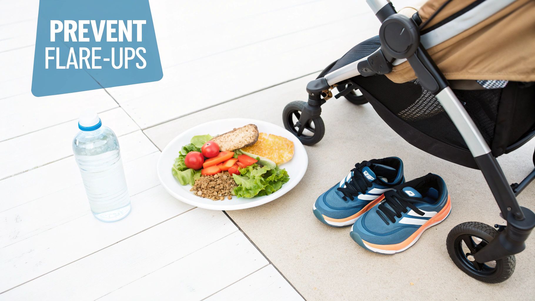 Prevent flare-ups with a healthy meal, water bottle, running shoes, and baby stroller.