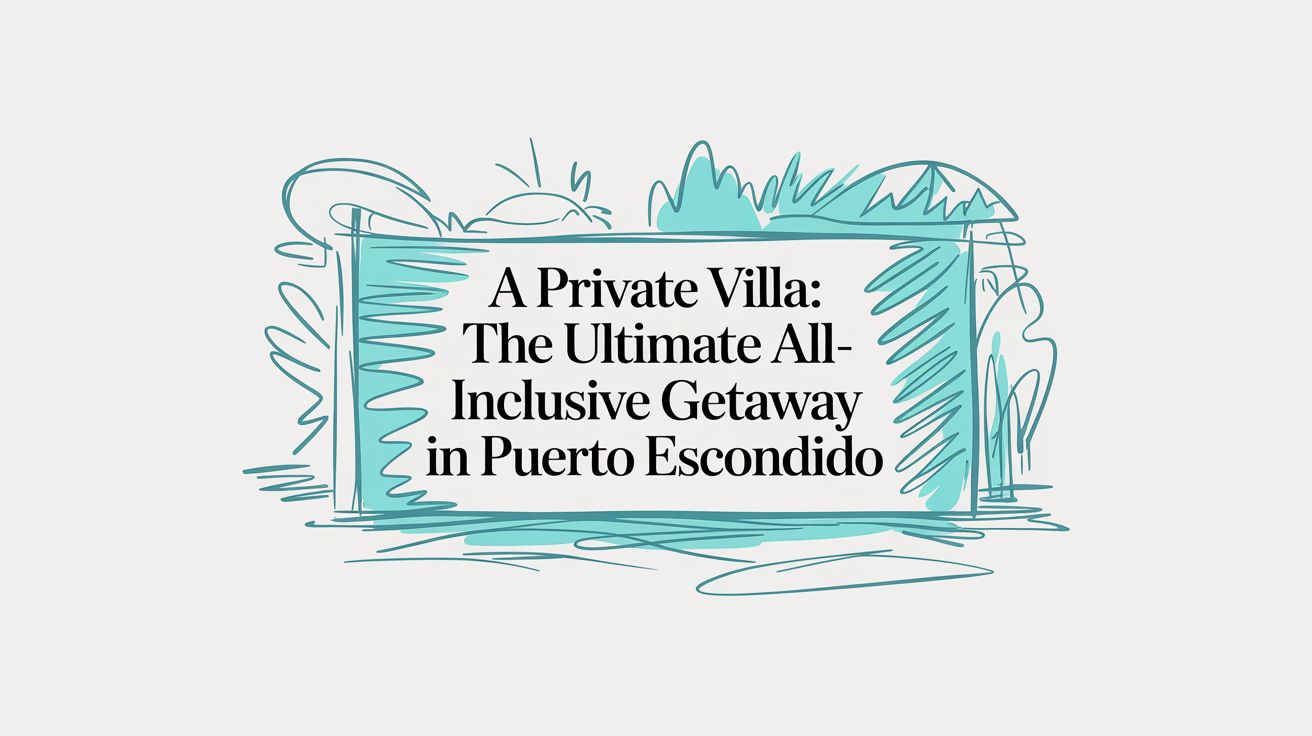 A Private Villa: The Ultimate All-Inclusive Getaway in Puerto Escondido