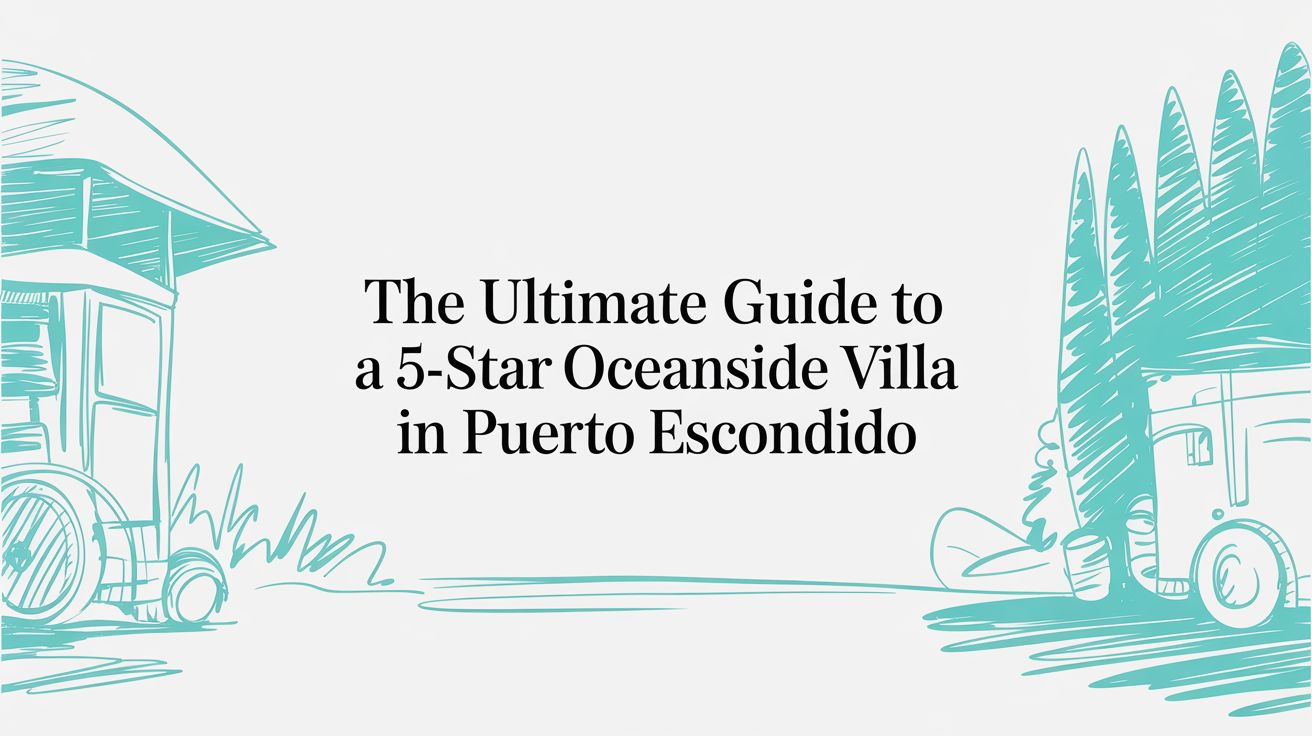 The Ultimate Guide to a 5-Star Oceanside Villa in Puerto Escondido