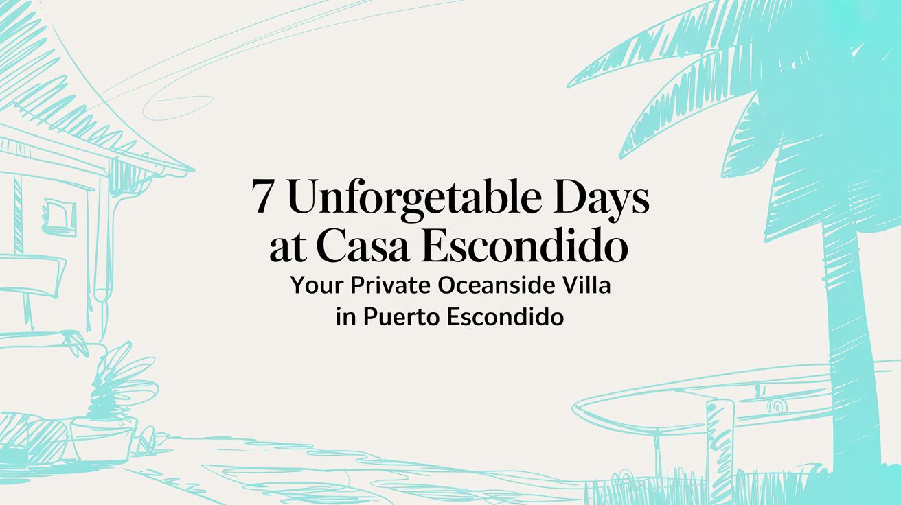7 Unforgettable Days at Casa Escondido: Your Private Oceanside Villa in Puerto Escondido