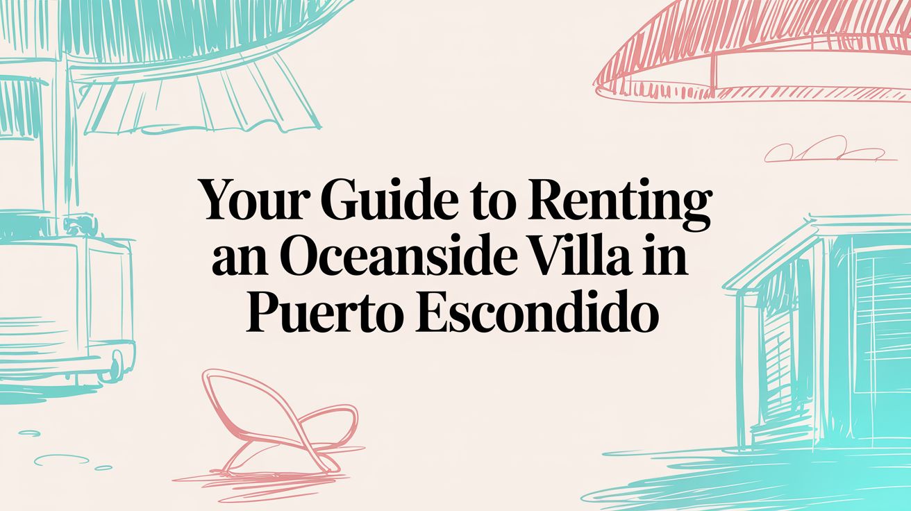Your Guide to Renting an Oceanside Villa in Puerto Escondido