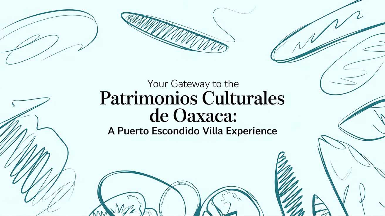 Your Gateway to the Patrimonios Culturales de Oaxaca: A Puerto Escondido Villa Experience