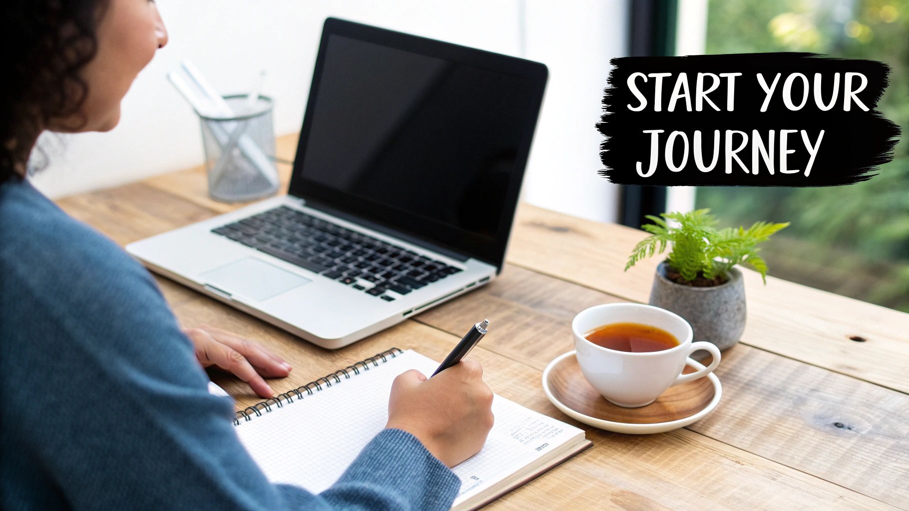 Person writing notes at a desk with a laptop, tea, and plant, with text 'START YOUR JOURNEY'.
