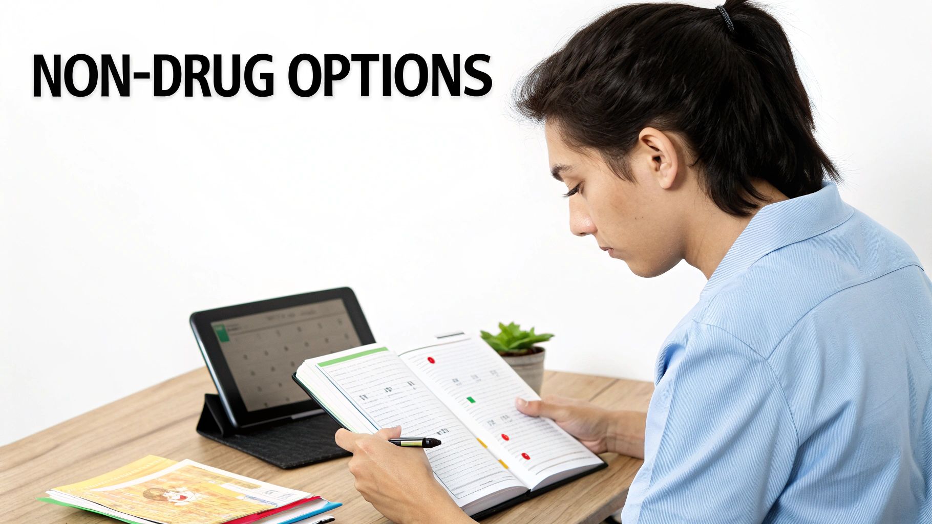 A young person reviews a planner and tablet on a wooden desk, with text 'NON-DRUG OPTIONS' overhead.