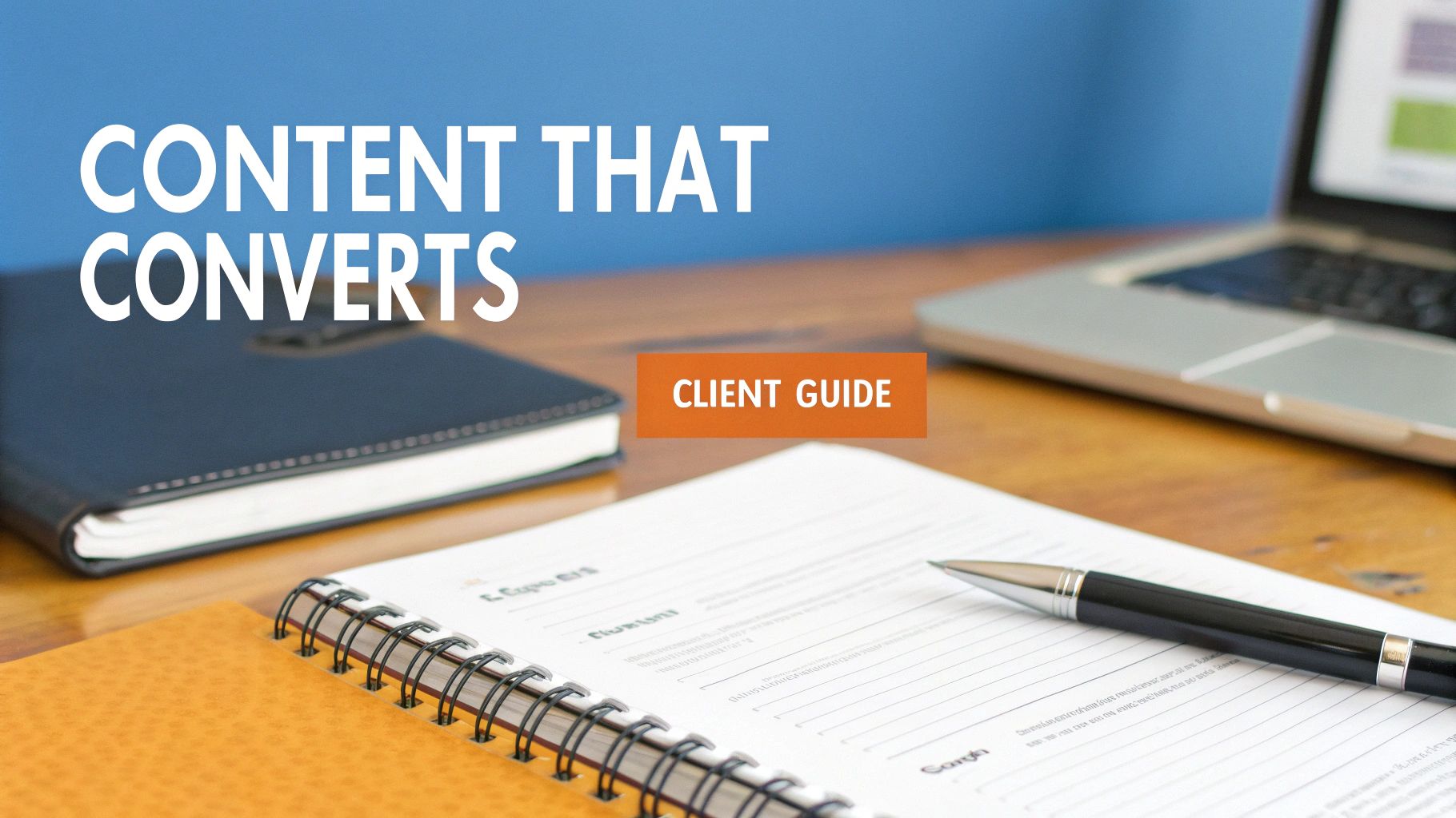A desk with notebooks, a laptop, and a pen, featuring text 'Content That Converts' and 'Client Guide'.