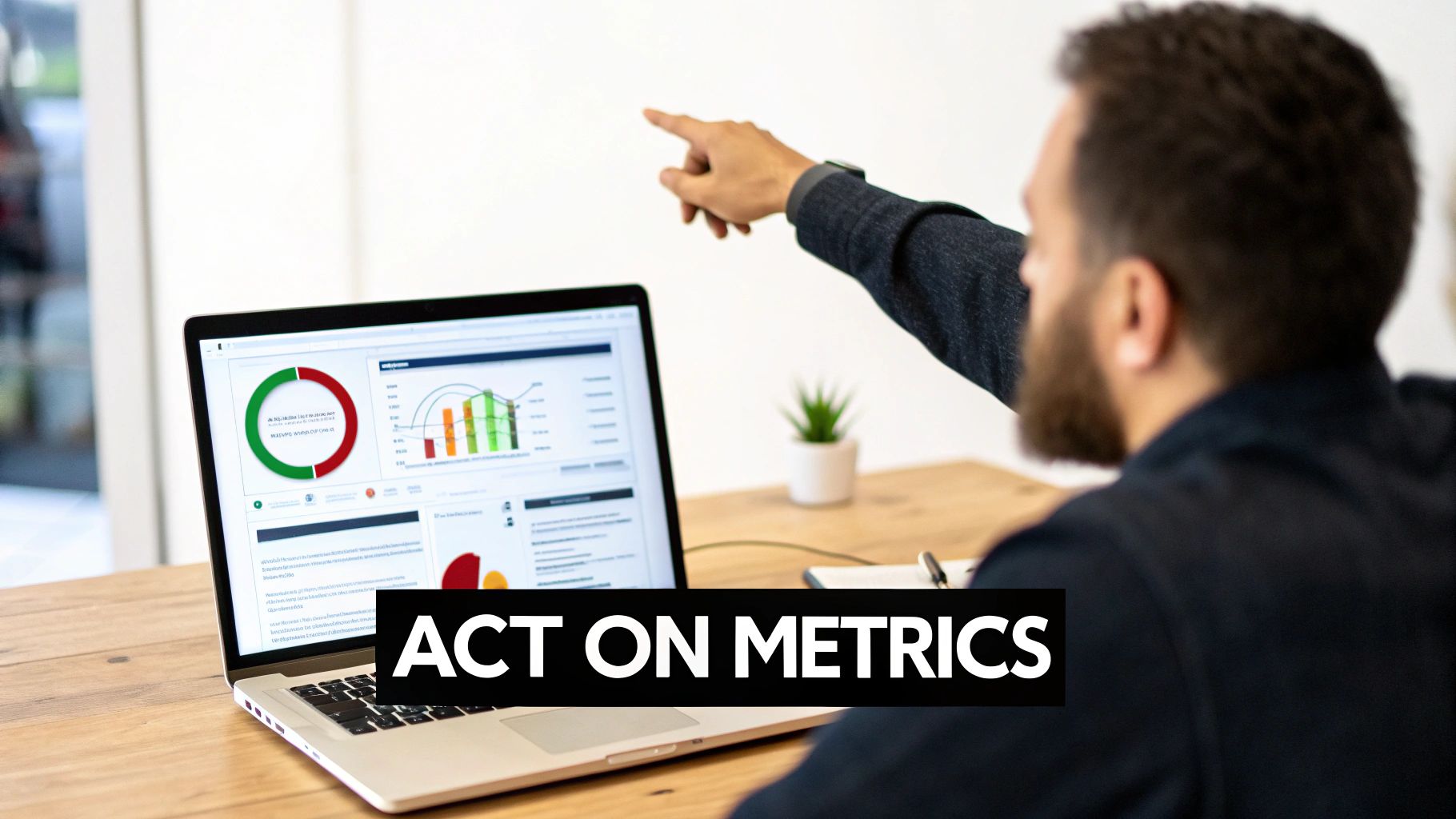A bearded man points at a laptop screen displaying various business metrics and charts with 'ACT ON METRICS' text.