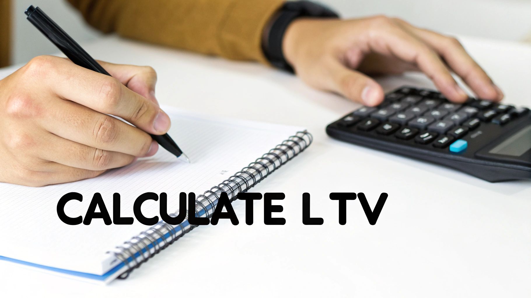 A person calculates LTV, writing in a notebook with a pen while using a calculator.
