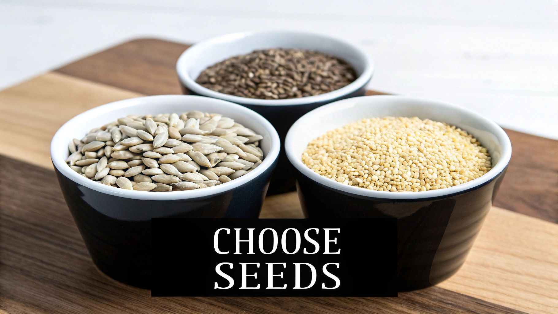 Three bowls of sunflower, flax, and quinoa seeds on a wooden board, with text 'CHOOSE SEEDS'.