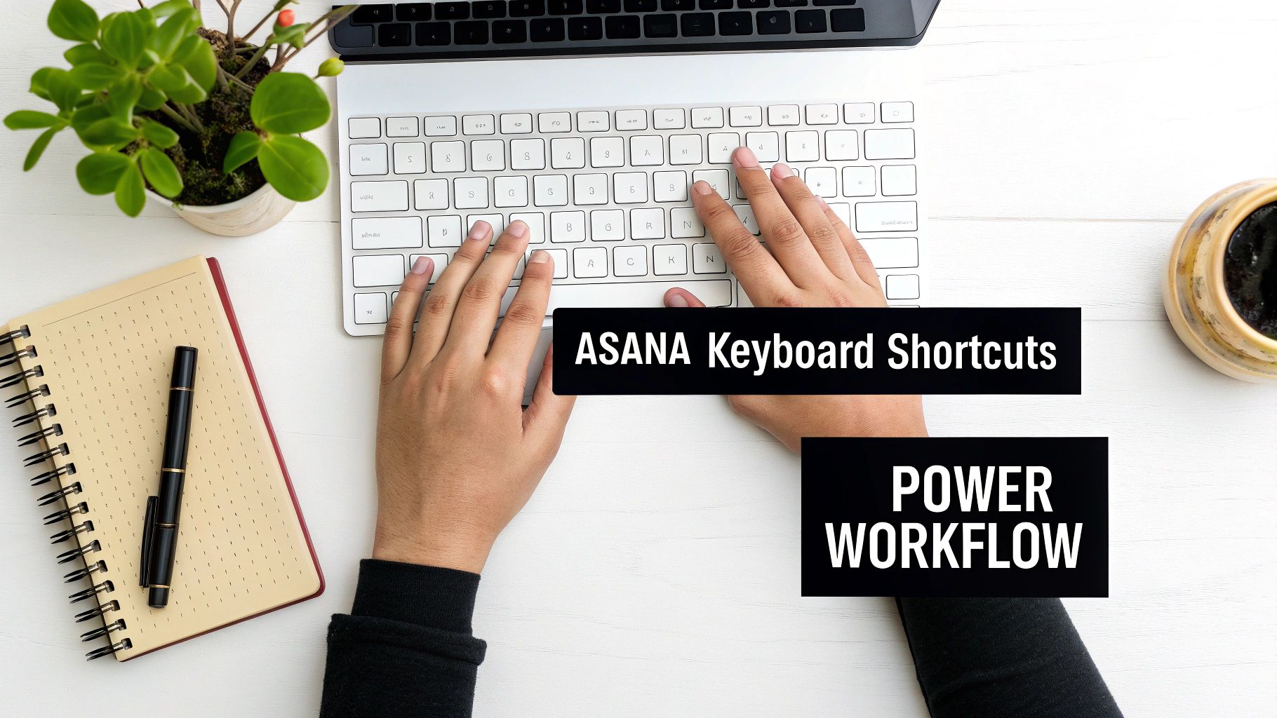 Hands typing on a white keyboard, with text “ASANA Keyboard Shortcuts” and “POWER WORKFLOW” on a desk.