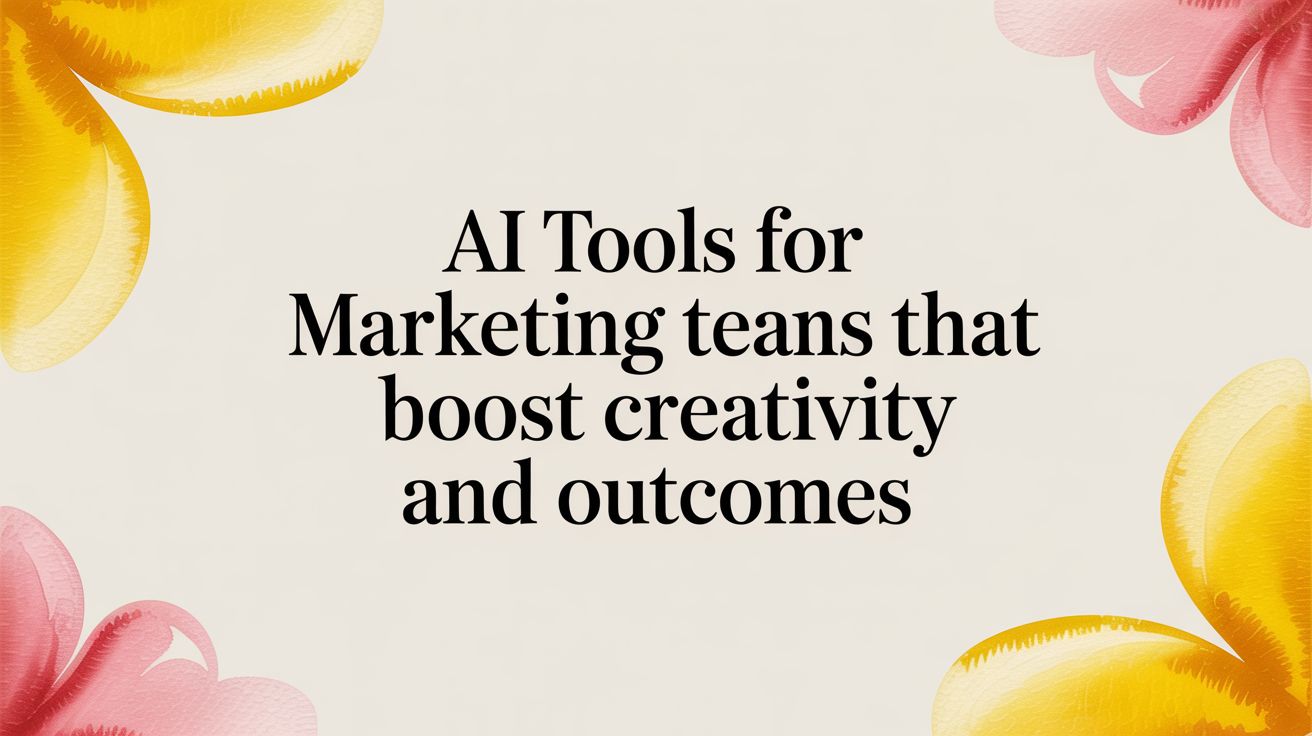 Ai tools for marketing teams that boost creativity and outcomes