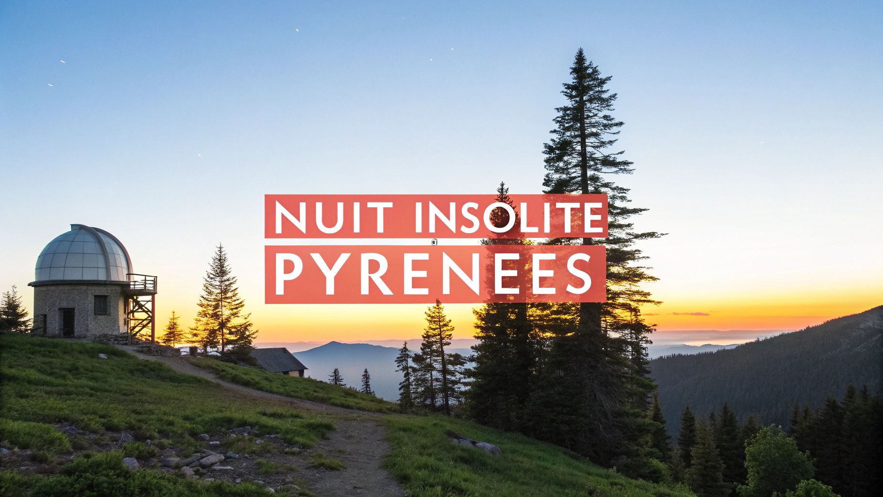 Nuit Insolite dans les Pyrénées : Top 7 des Hébergements Uniques (2025)