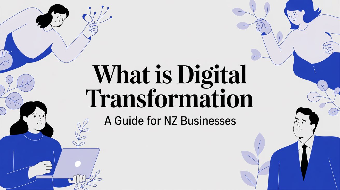 What Is Digital Transformation A Guide for NZ Businesses