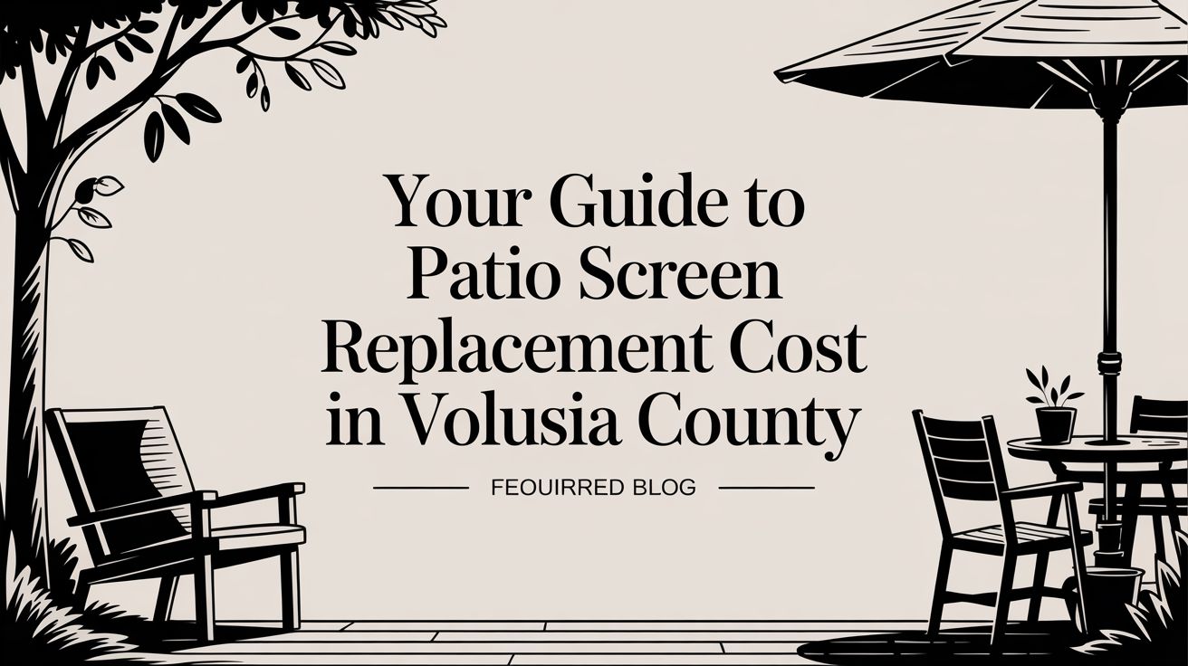 Your Guide to Patio Screen Replacement Cost in Volusia County (Minus the Financial Freak-Out)