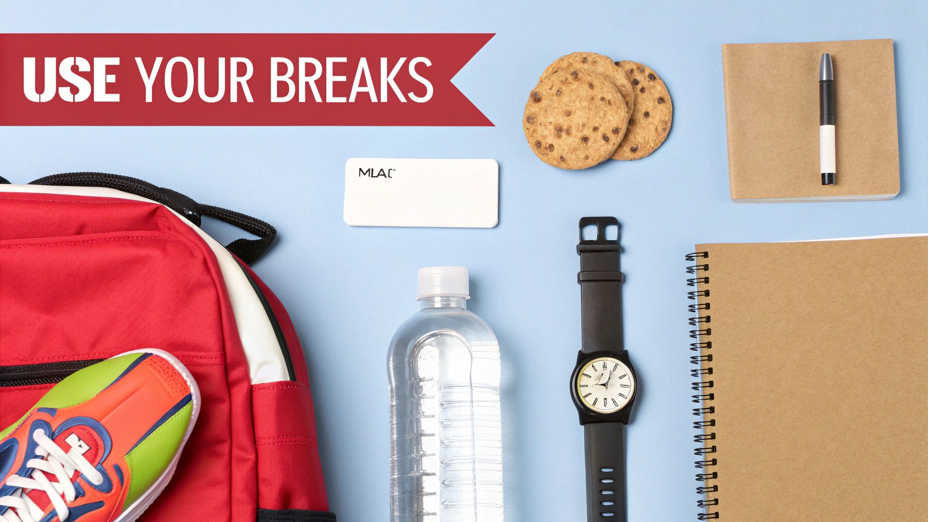 Flat lay of student break essentials: backpack, water, cookies, notebooks, watch, and 'USE YOUR BREAKS' banner.